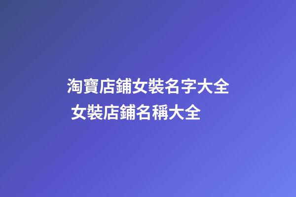 淘寶店鋪女裝名字大全 女裝店鋪名稱大全-第1張-店鋪起名-玄機派